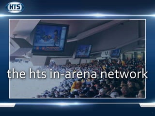 1 
the hts in-arena network 
 
