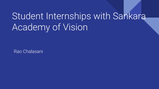 Student Internships with Sankara
Academy of Vision
Rao Chalasani
 
