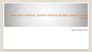 Amid Haiti Violence, Doctors Without Borders Opens Trauma
Center
Rao Chalasani
 