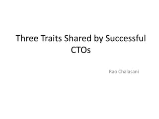 Three Traits Shared by Successful
CTOs
Rao Chalasani
 