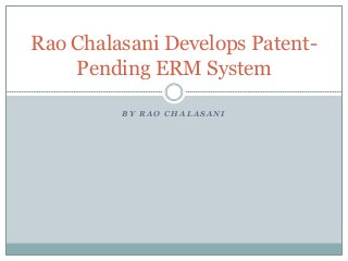 Rao Chalasani Develops PatentPending ERM System
BY RAO CHALASANI

 