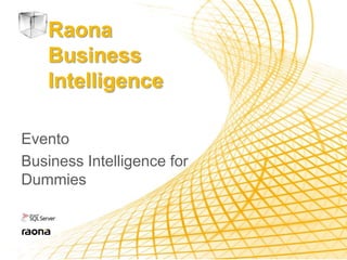Raona
    Business
    Intelligence

Evento
Business Intelligence for
Dummies
 