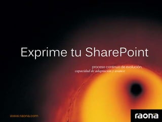 SharePoint by Raona >




            Exprime tu SharePoint
                                   proceso continuo de evolución,
                        capacidad de adaptación y avance




     www.raona.com
 