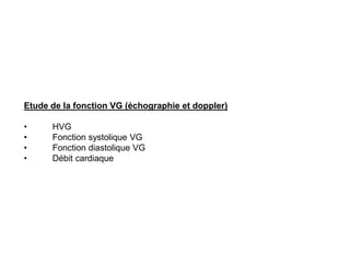 Etude de la fonction VG (échographie et doppler)

•     HVG
•     Fonction systolique VG
•     Fonction diastolique VG
•     Débit cardiaque
 