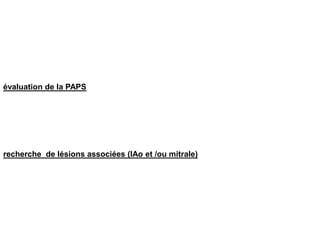 évaluation de la PAPS




recherche de lésions associées (IAo et /ou mitrale)
 