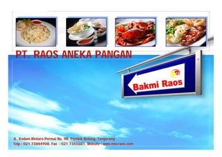 PT. RAOS ANEKA PANGAN




JL. Kodam Bintaro Permai No. 9R. Pondok Betung, Tangerang
Telp : 021 73884908. Fax : 021 7355681. Website : www.mie-raos.com
 