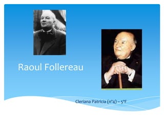 Raoul Follereau
Cleriana Patrícia (nº4) – 5ºF
 