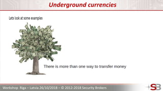 Workshop Riga – Latvia 26/10/2018 – © 2012-2018 Security Brokers
Underground currencies
 