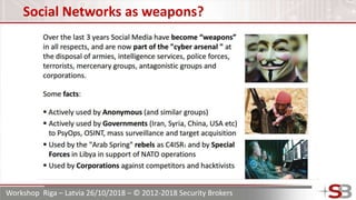 Workshop Riga – Latvia 26/10/2018 – © 2012-2018 Security Brokers
Social Networks as weapons?
 
