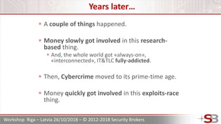 Workshop Riga – Latvia 26/10/2018 – © 2012-2018 Security Brokers
Years later…
A couple of things happened.
Money slowly go...