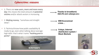 Cybercrime: reasons
1. There are new users, more and more every
day: this means the total amount of potential
victims and/...