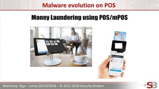 Workshop Riga – Latvia 26/10/2018 – © 2012-2018 Security Brokers
Malware evolution on POS
 