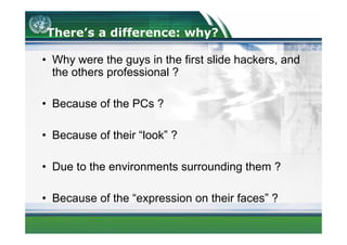 Understanding Hackers


• It’ extremely important th t we understand the so-called
  It’s t      l i     t t that      d t...