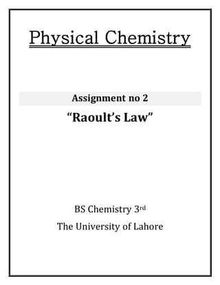 Physical Chemistry
Assignment no 2
“Raoult’s Law”
BS Chemistry 3rd
The University of Lahore
 