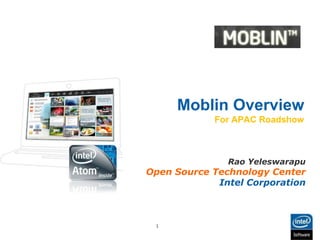 Moblin OverviewFor APAC Roadshow Rao Yeleswarapu Open Source Technology Center Intel Corporation 