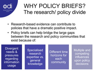 WHY POLICY BRIEFS? The research/ policy divide <ul><li>Research-based evidence can contribute to policies that have a dram...