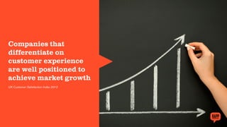 Companies that
differentiate on
customer experience
are well positioned to
achieve market growth
UK Customer Satisfaction Index 2012
 