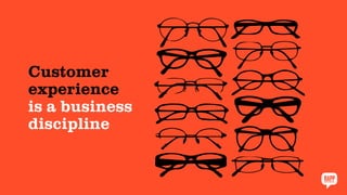 Customer
experience
is a business
discipline
 
