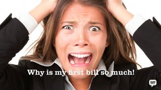 Why is my first bill so much!
 