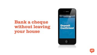 Bank	
  a	
  
cheque	
  
without	
  
leaving	
  your	
  
house.	
  
	
  
Bank a cheque
without leaving
your house
 