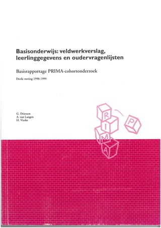 Geert Driessen, Annemarie van Langen & Hermann Vierke (2000). Basisonderwijs: Veldwerkverslag, leerlinggegevens en oudervragenlijsten. Basisrapportage PRIMA-cohortonderzoek. Derde meting 1998/99. 