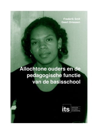 Frederik Smit 
Geert Driessen 
Allochtone ouders en de 
pedagogische functie 
van de basisschool 
 