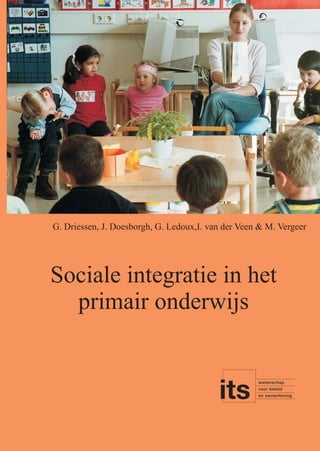G. Driessen, J. Doesborgh, G. Ledoux,I. van der Veen & M. Vergeer

Sociale integratie in het
primair onderwijs

 