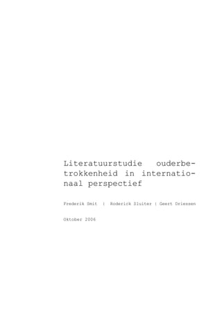 Literatuurstudie ouderbe-trokkenheid 
in internatio-naal 
perspectief 
Frederik Smit | Roderick Sluiter | Geert Driessen 
Oktober 2006 
 