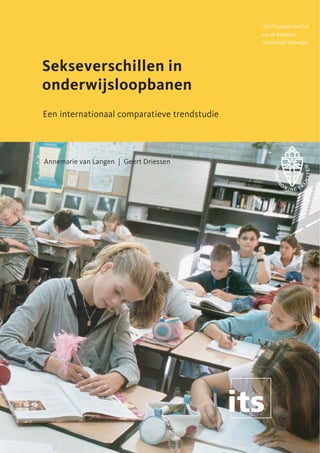 Het ITS maakt deel uit
van de Radboud
Universiteit Nijmegen

Sekseverschillen in
onderwijsloopbanen
Een internationaal comparatieve trendstudie

Annemarie van Langen | Geert Driessen

 