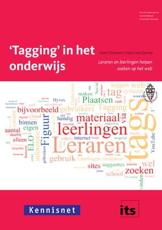 Het ITS maakt deel uit
                                           van de Radboud
                                           Universiteit Nijmegen




‘Tagging’ in het   Geert Driessen | Hans van Gennip

                   Leraren en leerlingen helpen
onderwijs                   zoeken op het web
 