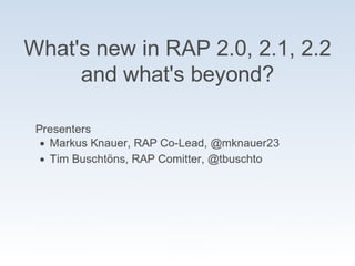 Eclipse RAP 2.0, 2.1, 2.2, and beyond.