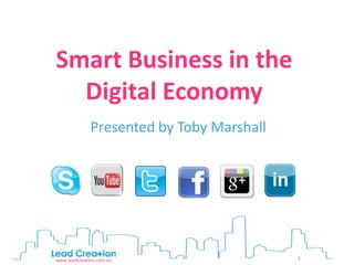 Smart Business in the
  Digital Economy
              Presented by Toby Marshall




www.leadcreation.com.au                    1
 