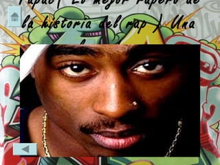 Tupac( El mejor rapero de
la historia del rap ) Una
        leyenda…
 