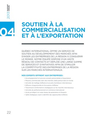 22
RAPPORT
ANNUEL2013
SOUTIEN À LA
COMMERCIALISATION
ET À L’EXPORTATION
QUÉBEC INTERNATIONAL OFFRE UN SERVICE DE
SOUTIEN A...