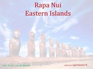 Rapa NuiEastern Islands creado porLigia Kamann R. por  favor, use el  mouse 