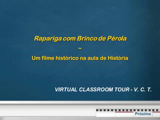 VIRTUAL CLASSROOM TOUR - V. C. T.  Rapariga com Brinco de Pérola ~ Um filme histórico na aula de História 
