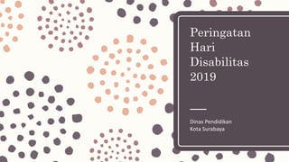 Peringatan
Hari
Disabilitas
2019
Dinas Pendidikan
Kota Surabaya
 