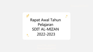 Rapat Awal Tahun
Pelajaran
SDIT AL-MIZAN
2022-2023
Periode 2022/2023
SDIT AL-MIZAN
Rengasdengklok
 