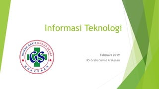 Informasi Teknologi
Februari 2019
RS Graha Sehat Kraksaan
 