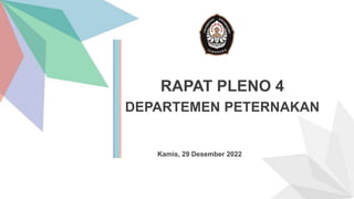 RAPAT PLENO 4
DEPARTEMEN PETERNAKAN
Kamis, 29 Desember 2022
 