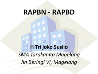 RAPBN - RAPBD
H Tri joko Susilo
SMA Tarakanita Magelang
Jln Beringi VI, Magelang
 