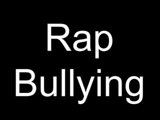 Rap
Bullying
 