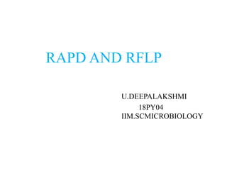 RAPD AND RFLP
U.DEEPALAKSHMI
18PY04
IIM.SCMICROBIOLOGY
 
