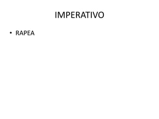 IMPERATIVO
• RAPEA

 