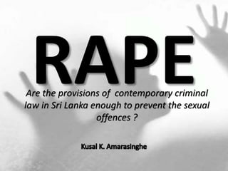 Are the provisions of contemporary criminal
law in Sri Lanka enough to prevent the sexual
offences ?
 
