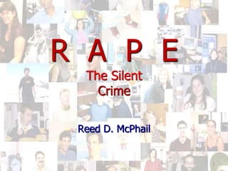 R A P E
The Silent
Crime
Reed D. McPhail
1
 