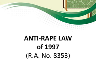 ANTI-RAPE LAW
of 1997
(R.A. No. 8353)
 
