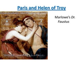 Paris and Helen of Troy
                 Marlowe’s Dr.
                  Faustus
 