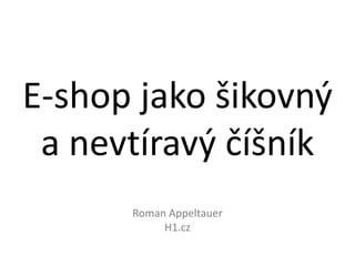 E-shop jako šikovný
a nevtíravý číšník
Roman Appeltauer
H1.cz
 