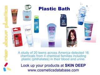 Toxic PlasticsPlastics Leech the Chemicals They Are Made OfThese Chemicals are ‘hormone mimickers’ that affect the Endocrine System.Bisphenol A (BPA)Plastic hardener